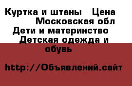 Куртка и штаны › Цена ­ 1 500 - Московская обл. Дети и материнство » Детская одежда и обувь   